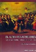 El alma de las mujeres : ámbitos de espiritualidad femenina en la modernidad, siglos XVI-XVIII