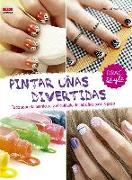 Pintar uñas divertidas : todo sobre la manicura y el cuidado de las uñas paso a paso