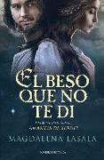 El beso que no te di : el trágico destino de los amantes de Teruel