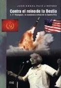 Contra el reino de la bestia : E.P. Thompson, la conciencia crítica de la guerra fría