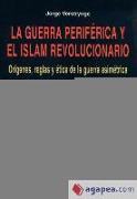 La guerra periférica y el islam revolucionario : orígenes, reglas y ética de la guerra asimétrica