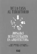 De la casa al territorio : Jornadas de Investigación en Arquitectura, celebradas los días 17 y 18 de diciembre de 2012 en la Escuela Técnica Superior de Arquitectura de Granada