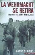 La Werhmacht se retira : luchando una guerra perdida, 1943