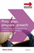 Pray, Plan, Prepare, Preach: Establishing and Maintaining Priorities in the Preaching Ministry