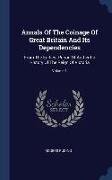 Annals Of The Coinage Of Great Britain And Its Dependencies: From The Earliest Period Of Authentic History Of The Reign Of Victoria, Volume 1