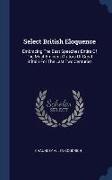 Select British Eloquence: Embracing The Best Speeches Entire Of The Most Eminent Orators Of Great Britain For The Last Two Centuries