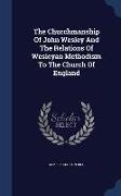 The Churchmanship of John Wesley and the Relations of Wesleyan Methodism to the Church of England