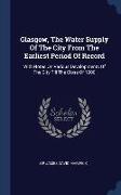 Glasgow, The Water Supply Of The City From The Earliest Period Of Record: With Notes On Various Developments Of The City Till The Close Of 1900