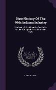 New History of the 99th Indiana Infantry: Containing Official Reports, Anecdotes, Incidents, Biographies and Complete Rolls