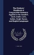 The Students' Handbook of Comparative Grammar. Applied to the Sanskrit, Zend, Greek, Latin, Gothic, Anglo-Saxon, and English Languages