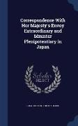 Correspondence with Her Majesty's Envoy Extraordinary and Minister Plenipotentiary in Japan