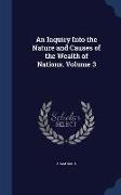 An Inquiry Into the Nature and Causes of the Wealth of Nations. Volume 3