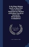 Is the Negro Making Good? Or, Have Fifty Years of History Vindicated the Wisdom of Abraham Lincoln in Issuing the Emancipation Proclamation?