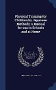 Physical Training for Children by Japanese Methods, A Manual for Use in Schools and at Home
