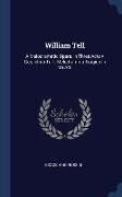William Tell: A Melodramatic Opera, in Three Acts = Guglielmo Tell: Melodramma Tragico in tre Atti