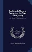 Cautions to Women, Respecting the State of Pregnancy: The Progress of Labour and Delivery