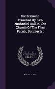 Six Sermons Preached by REV. Nathaniel Hall in the Church of the First Parish, Dorchester