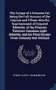 The Escape of a Princess Pat, Being the Full Account of the Capture and Fifteen Months Imprisonment of Corporal Edwards, of the Princess Patricias Can