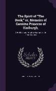 The Spirit of The Book, or, Memoirs of Caroline Princess of Hasburgh,: A Political and Amatory Romance.: In Three Volumes