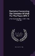 Statistics Concerning the Territory of Utah for the Years 1872-3: Embracing Geographical Position, Area, Population