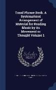 Tonal Phrase Book. a Systematized Arrangement of Material for Reading Music by Its Movement or Thought Volume 1