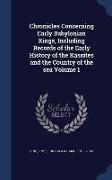 Chronicles Concerning Early Babylonian Kings, Including Records of the Early History of the Kassites and the Country of the Sea Volume 1
