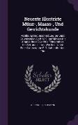 Neueste Illustrirte Münz-, Maass-, Und Gewichtskunde: Abbildung Und Beschreibung Der Jetzt Coursirenden Gold- U. Silbermünzen Mit Angabe Ihres Gewicht