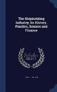 The Shipbuilding Industry, Its History, Practice, Science and Finance