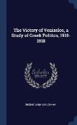 The Victory of Venizelos, a Study of Greek Politics, 1910-1918