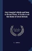 Our Country's Birds and how to Know Them. A Guide to all the Birds of Great Britain