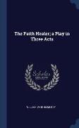 The Faith Healer, a Play in Three Acts