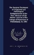 The Surgical Treatment of Congenital and Pathological Disfigurements of the Face. Abstract of the Mütter Lectures of the College of Physicians of Phil