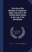 The Life of the Marquis de Lafayette, Major General in the United States Army in the War of the Revolution