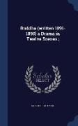 Buddha (Written 1891-1895) a Drama in Twelve Scenes