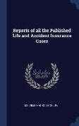 Reports of all the Published Life and Accident Insurance Cases