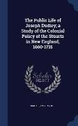 The Public Life of Joseph Dudley, A Study of the Colonial Policy of the Stuarts in New England, 1660-1715