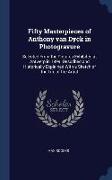 Fifty Masterpieces of Anthony van Dyck in Photogravure: Selected From the Pictures Exhibited at Antwerp in 1899. Described and Historically Explained