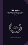The Medea: Translated Into English Rhyming Verse with Explanatory Notes by Gilbert Murray