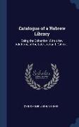 Catalogue of a Hebrew Library: Being the Collection, With a few Additions, of the Late Joshua I. Cohen