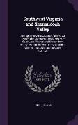 Southwest Virginia and Shenandoah Valley: An Inquiry Into the Causes of the Rapid Growth and Wonderful Development of Southwest Virginia and Shenandoa