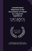 Constitutional Objections to the Government of Ireland by a Separate Legislature: In a Letter to John Hamilton, Esq., Occasioned by his Remarks on A M