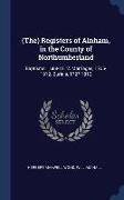 (The) Registers of Alnham, in the County of Northumberland: Baptisms, 1688-1812. Marriages, 1705-1812. Burials, 1727-1812