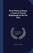 First Fruits in Korea, A Story of Church Beginnings in the Far East