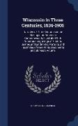 Wisconsin in Three Centuries, 1634-1905: Narrative of Three Centuries in the Making of an American Commonwealth, Illustrated with Numerous Engravings