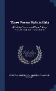 Three Vassar Girls in Italy: A Holiday Excursion of Three College Girls Through the Classic Lands