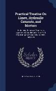 Practical Treatise on Limes, Hydraulic Cements, and Mortars: Containing Reports of Numerous Experiments Conducted in New York City, During the Years 1