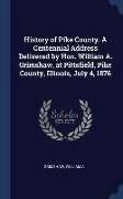 History of Pike County. A Centennial Address Delivered by Hon. William A. Grimshaw, at Pittsfield, Pike County, Illinois, July 4, 1876