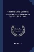 The Irish Land Question: With Practical Plans for an Improved Land Tenure and a New Land System