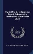 Our Debt to the red man, the French-Indians in the Development of the United States