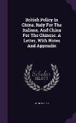 British Policy in China. Italy for the Italians, and China for the Chinese. a Letter, with Notes and Appendix